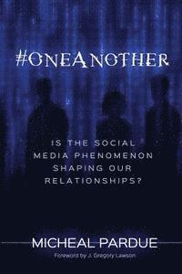 Micheal Pardue - #OneAnother: is the Social Media Phenomenon Shaping Our Relationships?, Häftad