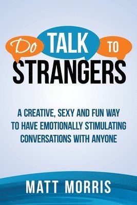 Do Talk To Strangers: A Creative, Sexy, and Fun Way To Have Emotionally Stimulating Conversations With Anyone 1