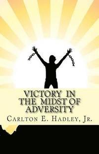 Carlton E. Hadley Jr - Victory In The Midst of Adversity: Moving forward in difficult times, Häftad