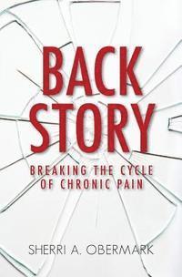 Sherri a. Obermark - Back Story: Breaking the Cycle of Chronic Pain, Häftad