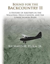bokomslag Bound for the Backcountry II: A History of Airstrips in the Wallowas, Hells Canyon, and the Lower Salmon River