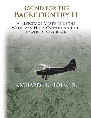 bokomslag Bound for the Backcountry II: A History of Airstrips in the Wallowas, Hells Canyon, and the Lower Salmon River