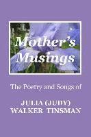 Mother's Musings: The Poetry and Songs of Julia (Judy) Walker TInsman