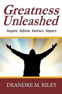 bokomslag Greatness Unleashed: Inspire. Inform. Instruct. Impact.