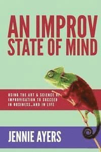 bokomslag An Improv State of Mind: Using the Art and Science of Improvisation to Succeed at Work...and at Life