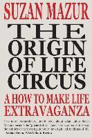 bokomslag The Origin of Life Circus: A How To Make Life Extravaganza