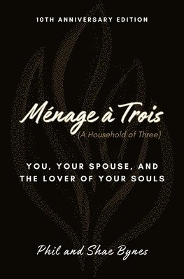 Phil Bynes, Shae Bynes - Ménage à Trois: You, Your Spouse, and the Lover of Your Souls, Häftad