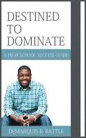 Destined to Dominate: A High School Success Guide 1