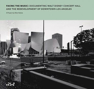 bokomslag Allan Sekula: Facing the Music: Documenting Walt Disney Concert Hall and the Redevelopment of Downtown Los Angeles