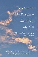 bokomslag My Mother, My Daughter, My Sister, My Self: Three Generations of Poetry