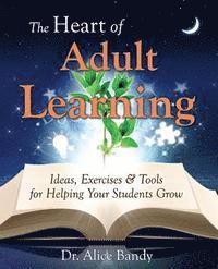 bokomslag The Heart of Adult Learning: Ideas, Exercises and Tools for Helping Your Students Grow