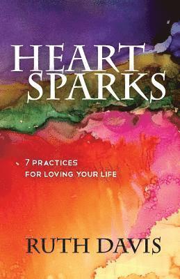 Ruth Davis - Heart Sparks: 7 Practices For Loving Your Life, Häftad