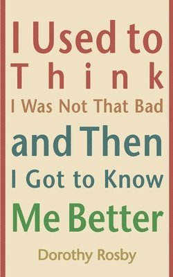 bokomslag I Used to Think I Was Not That Bad and Then I Got to Know Me Better