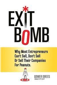 bokomslag Exit Bomb: Why Most Entrepreneurs Can't Sell, Don't Sell Or Sell Their Companies For Peanuts