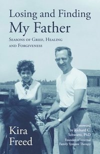bokomslag Losing and Finding My Father: Seasons of Grief, Healing and Forgiveness