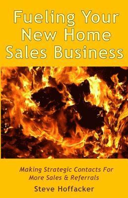 bokomslag Fueling Your New Home Sales Business: Making Strategic Contacts For More Sales & Referrals