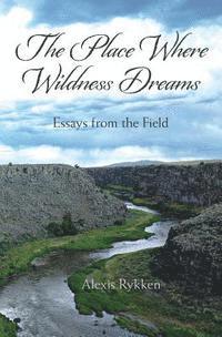 bokomslag The Place Where Wildness Dreams: Essays from the Field