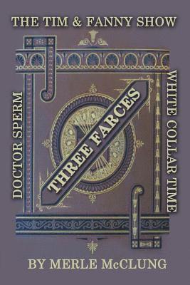 Three Farces: The Tim & Fanny Show, White Collar Time, Doctor Sperm