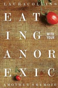 bokomslag Eating With Your Anorexic: A Mother's Memoir
