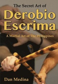 bokomslag The Secret Art of Derobio Escrima: A Martial Art of the Philippines