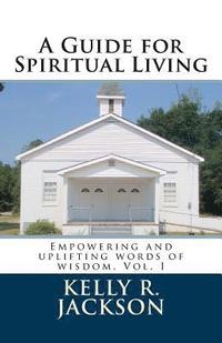 bokomslag A Guide for Spiritual Living: Empowering and uplifting words of wisdom, Vol. I