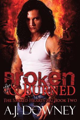 A. J. Downey - Broken & Burned: The Sacred Hearts MC Book II, Häftad