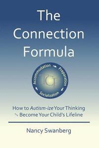 bokomslag The Connection Formula: How to Autism-ize Your Thinking and Become Your Child's Lifeline