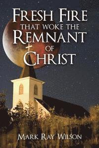 Mark Ray Wilson - Fresh Fire that woke the Remnant of Christ, Häftad