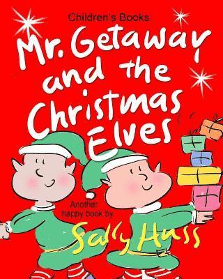 Mr. Getaway and the Christmas Elves: (Adorable, Rhyming Bedtime Story/Picture Book for Beginner Readers About Working Happily and Giving Freely, Ages 1