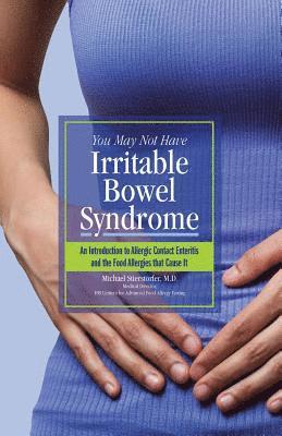 Michael Stierstorfer M. D. - You May Not Have Irritable Bowel Syndrome: An Introduction to Allergic Contact Enteritis and the Food Allergies that Cause It, Häftad