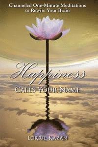 bokomslag Happiness Calls Your Name: Channeled One-Minute Meditations to Rewire Your Brain