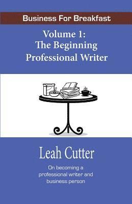 Leah Cutter - Business for Breakfast, Volume 1: The Beginning Professional Writer, Häftad