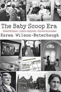 bokomslag The Baby Scoop Era: Unwed Mothers, Infant Adoption and Forced Surrender