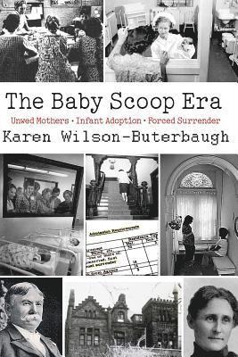 The Baby Scoop Era: Unwed Mothers, Infant Adoption and Forced Surrender 1
