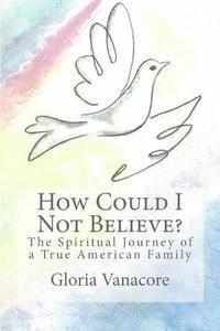 bokomslag How Could I Not Believe?: The Spiritual Journey of a True American Family