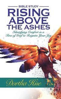 bokomslag Rising Above the Ashes: Bible Study: Identifying Comfort in a Time of Grief to Reignite Your Joy