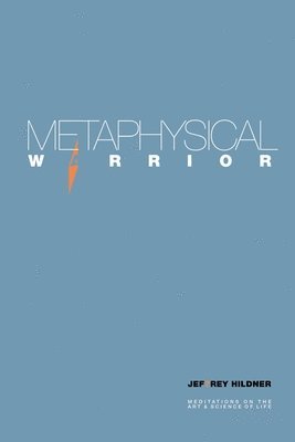 Metaphysical Warrior: Meditations on the art & science of life 1