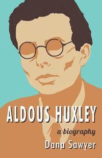 bokomslag Aldous Huxley: A Biography
