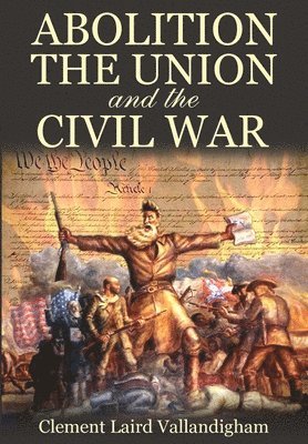 Clement Laird Vallandigham - Abolition, the Union, and the Civil War, Häftad