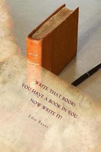 Write that Book!: You have a book in You -- Now Write It! 1