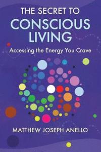 bokomslag The Secret to Conscious Living: Accessing The Energy You Crave