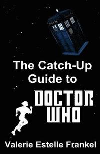 bokomslag The Catch-Up Guide to Doctor Who: Repeat Characters, Plot Arcs, Heroes, Monsters, and the Doctor All Made Clear