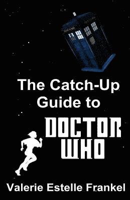 bokomslag The Catch-Up Guide to Doctor Who: Repeat Characters, Plot Arcs, Heroes, Monsters, and the Doctor All Made Clear