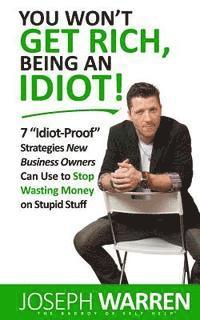 bokomslag You Won't Get RICH Being An Idiot: 7 Idiot Proof Strategies Small Business Owners Can Use To Stop Wasting Money On Stupid Stuff (aka Coworking)