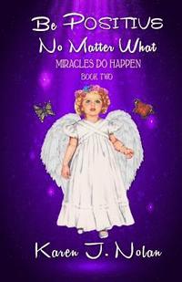 bokomslag Be Positive, No Matter What - Miracles Do Happen: Book Two