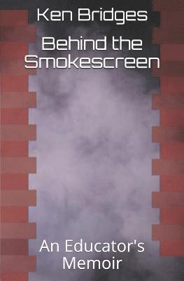Behind the Smokescreen: An Educator's Memoir 1