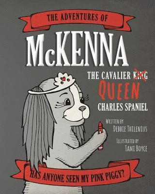 The Adventures of McKenna The Cavalier Queen Charles Spaniel: Has Anyone Seen My Pink Piggy? 1