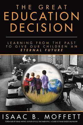 The Great Education Decision: Learning From The Past To Give Our Children An Eternal Future 1