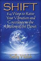 bokomslag Shift: 64 Ways to Raise Your Vibration and Contribute to the Healing of the Planet