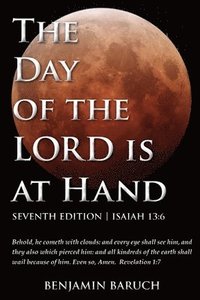 bokomslag The Day of the LORD is at Hand: 7th Edition - Behold, he cometh with clouds: and every eye shall see him, and they also which pierced him: and all kin